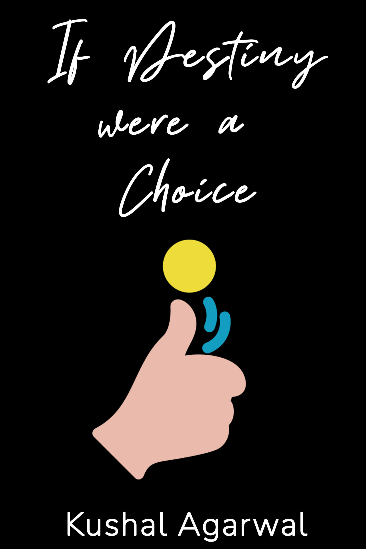 Front cover of If Destiny were a Choice by Kushal Agarwal